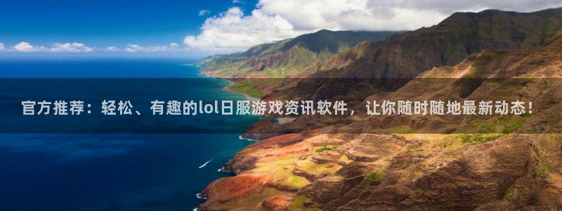 高德娱乐平台登录：官方推荐：轻松、有趣的lol日服游戏资讯软
